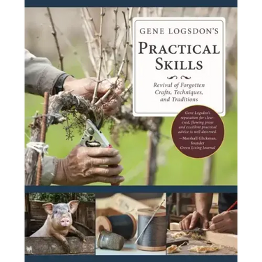Gene Logsdon's Practical Skills: A Revival of Forgotten Crafts, Techniques, and Traditions