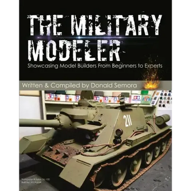 The Military Modeler: Showcasing Model Builders From Beginners to Experts