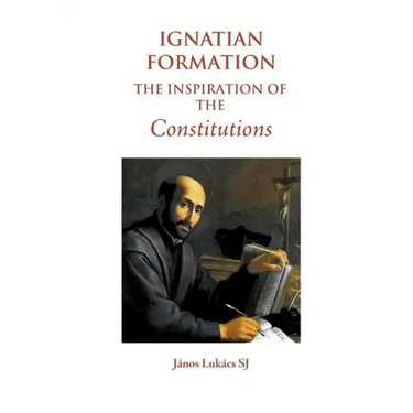 Ignatian Formation: The Inspiration of the Constitutions