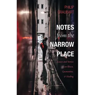 Notes from the Narrow Place: Essays and Stories on Illness, Quarantine, and Healing