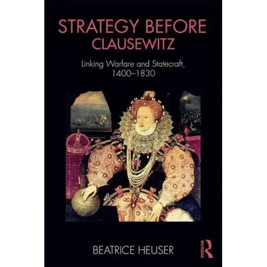 Strategy Before Clausewitz: Linking Warfare and Statecraft, 1400-1830