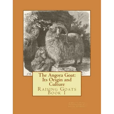 The Angora Goat: Its Origin and Culture: Raising Goats Book 1