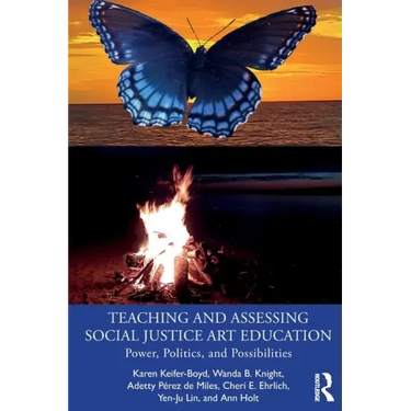 Teaching and Assessing Social Justice Art Education: Power, Politics, and Possibilities