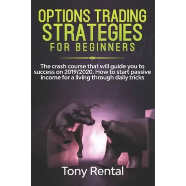 Option Trading Strategies For Beginners: The crash course that will guide you to success on 2019/2020. How to start passive income for a living throug