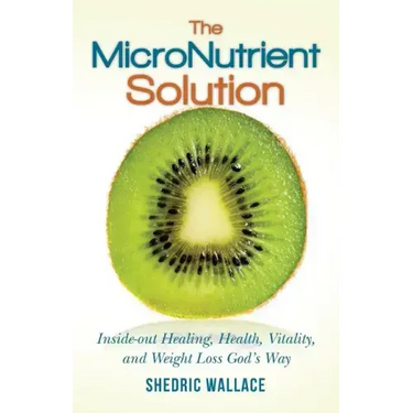 The MicroNutrient Solution: Inside-out Healing, Health, Vitality, and Weight Loss God's Way
