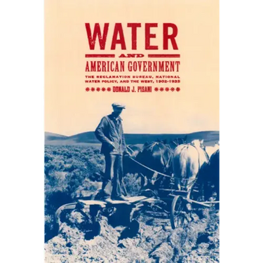Water and American Government: The Reclamation Bureau, National Water Policy, and the West, 1902-1935