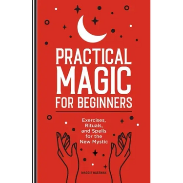 Practical Magic for Beginners: Exercises, Rituals, and Spells for the New Mystic