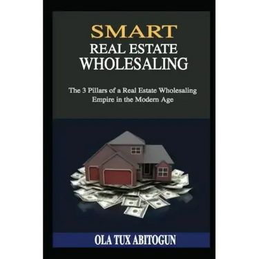 Smart Real Estate Wholesaling: The 3 Pillars of a Real Estate Wholesaling Empire in the Modern Age