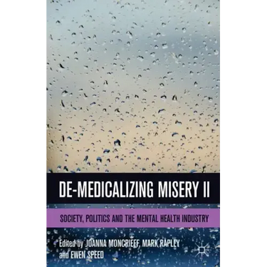 De-Medicalizing Misery II: Society, Politics and the Mental Health Industry