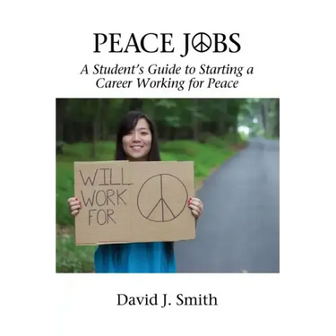 Peace Jobs: A Student's Guide to Starting a Career Working for Peace