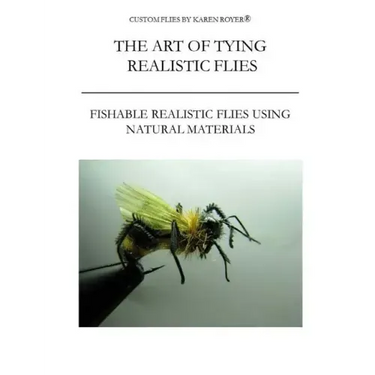 The Art of Tying Realistic Flies: Custom Flies by Karen Royer