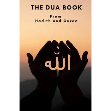 The Dua book: This Book contains a collection of Everyday Duas - Supplications and Invocations for Muslims with transliteration and