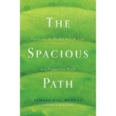 The Spacious Path: Practicing the Restful Way of Jesus in a Fragmented World