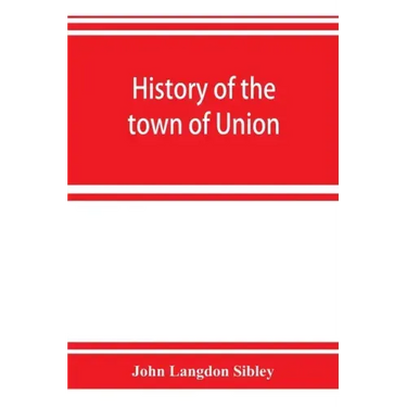 History of the town of Union, in the county of Lincoln, Maine, to the middle of the nineteenth century
