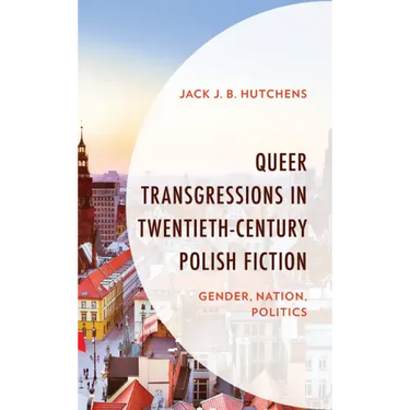 Queer Transgressions in Twentieth-Century Polish Fiction: Gender, Nation, Politics