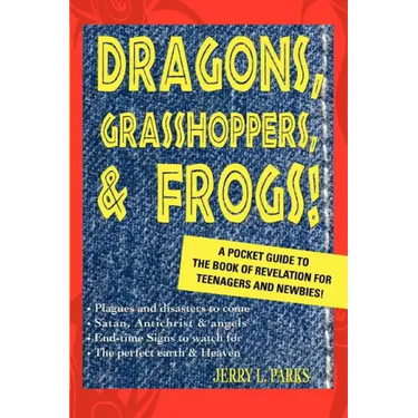Dragons, Grasshoppers, & Frogs!: A Pocket Guide To The Book Of Revelation For Teenagers And Newbies!