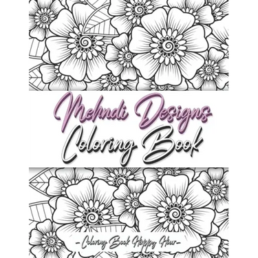 Mehndi Design Coloring Book: Flower Pattern Derived From The Ancient Art Of Henna Body Painting