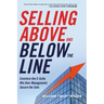 Selling Above and Below the Line: Convince the C-Suite. Win Over Management. Secure the Sale.