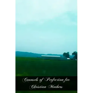 Counsels of Perfection for Christian Mothers