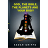God, the bible, the planets and your body