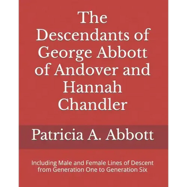 The Descendants of George Abbott of Andover and Hannah Chandler Through Six Generations: Including Male and Female Lines of Descent from Generation On
