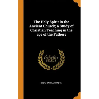 The Holy Spirit in the Ancient Church; a Study of Christian Teaching in the age of the Fathers