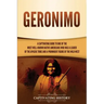 Geronimo: A Captivating Guide to One of the Most Well-Known Native Americans Who Was a Leader of the Apache Tribe and a Prominen