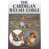 The Cardigan Welsh Corgi: A Complete and Comprehensive Owners Guide To: Buying, Owning, Health, Grooming, Training, Obedience, Understanding and