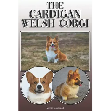 The Cardigan Welsh Corgi: A Complete and Comprehensive Owners Guide To: Buying, Owning, Health, Grooming, Training, Obedience, Understanding and