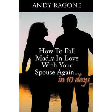 How To Fall Madly In Love With Your Spouse Again... In Ten Days