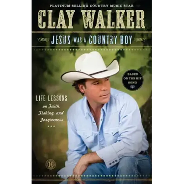 Jesus Was a Country Boy: Life Lessons on Faith, Fishing, and Forgiveness