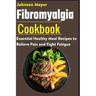 Fibromyalgia Cookbook: Essential Healthy Meal Recipes to Relieve Pain and Fight Fatigue