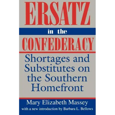 Ersatz in the Confederacy: Shortages and Substitutes on the Southern Homefront