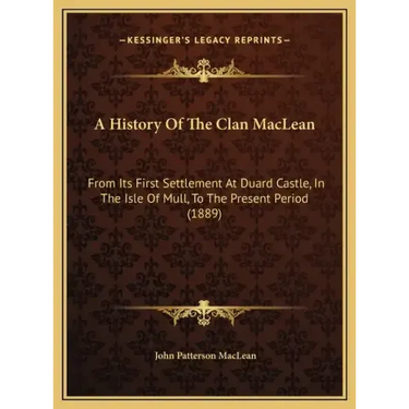A History Of The Clan MacLean: From Its First Settlement At Duard Castle, In The Isle Of Mull, To The Present Period (1889)