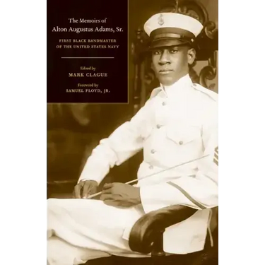 The Memoirs of Alton Augustus Adams, Sr.: First Black Bandmaster of the United States Navy Volume 12