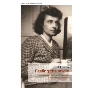 Feeling the Strain: A Cultural History of Stress in Twentieth-Century Britain