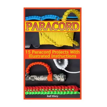 Paracord: 15 Paracord Projects With Illustrated Instructions