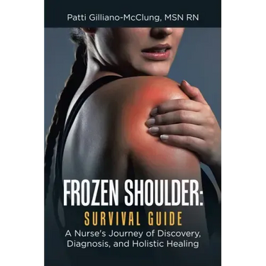 Frozen Shoulder: Survival Guide: A Nurse's Journey of Discovery, Diagnosis, and Holistic Healing