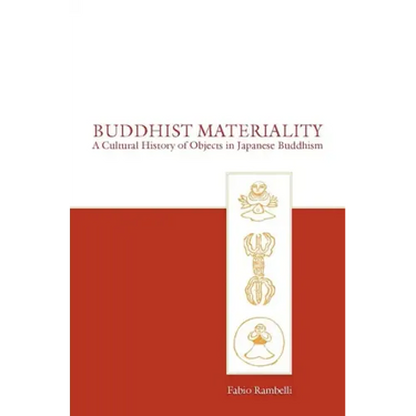 Buddhist Materiality: A Cultural History of Objects in Japanese Buddhism