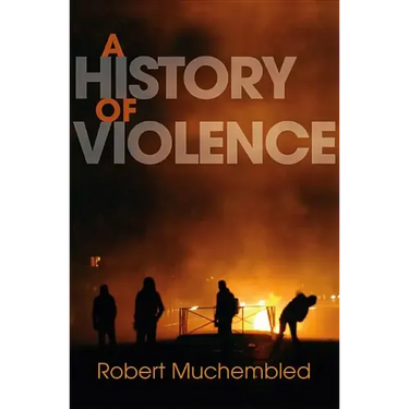 A History of Violence: From the End of the Middle Ages to the Present