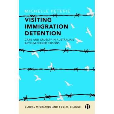 Visiting Immigration Detention: Care and Cruelty in Australia's Asylum Seeker Prisons