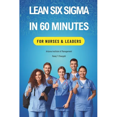 Lean Six Sigma In 60 Minutes for Nurses & Leaders