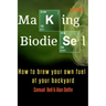 Making Biodiesel: How to Brew Your Own Fuel at Your Backyard 1st Edition