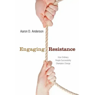 Engaging Resistance: How Ordinary People Successfully Champion Change