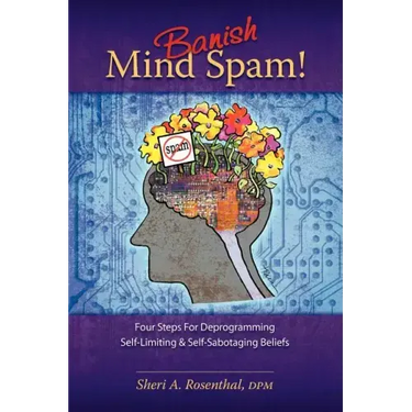 Banish Mind Spam! Four Steps for Deprogramming Self-Limiting and Self-Sabotaging Beliefs