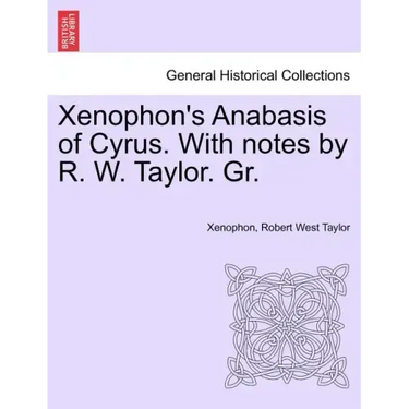 Xenophon's Anabasis of Cyrus. with Notes by R. W. Taylor. Gr. Vol.I