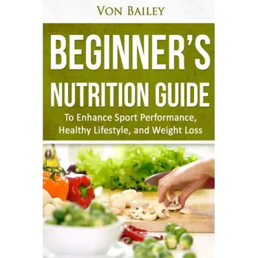 Nutrition: Beginners' Nutrition guide to Enhance Sport Performance, Healthy Lifestyle, and Weight Loss