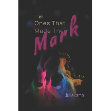 The Ones That Made Their Mark: A Collection of Poetry