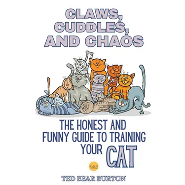 Claws, Cuddles, and Chaos: The Honest and Funny Guide to Training Your Cat