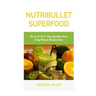 Nutribullet Superfood: The Secret Of A 7 Day Smoothies Detox Using Natural Healing Foods